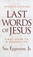 LAST WORDS OF JESUS: First Steps to a Richer Life (Hardback)