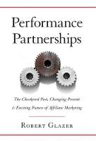 Performance Partnerships: The Checkered Past, Changing Present and Exciting Future of Affiliate Marketing (Hardback)