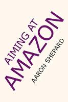 Aiming at Amazon: The NEW Business of Self Publishing, or How to Publish Your Books with Print on Demand and Book Marketing on Amazon (Paperback)