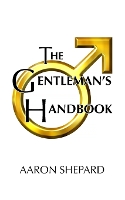 The Gentleman's Handbook: A Guide to Exemplary Behavior, or Rules of Life and Love for Men Who Care (Paperback)