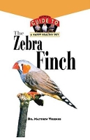 The Zebra Finch: An Owner's Guide to a Happy Healthy Pet - Your Happy Healthy Pet Guides 144 (Paperback)