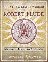 The Greater and Lesser Worlds of Robert Fludd: Macrocosm, Microcosm, and Medicine (Hardback)