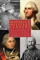 Maverick Military Leaders: The Extraordinary Battles of Washington, Nelson, Patton, Rommel, and Others (Paperback)