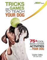 Tricks and Games to Teach Your Dog: 75+ Cool Activities to Bring Out Your Dog's Inner Star (Paperback)