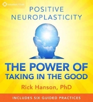 Positive Neuroplasticity: The Power of Taking in the Good (CD-Audio)