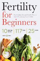 Fertility for Beginners: The Fertility Diet and Health Plan to Start Maximizing Your Fertility (Paperback)