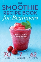 The Smoothie Recipe Book for Beginners: Essential Smoothies to Get Healthy, Lose Weight, and Feel Great (Paperback)