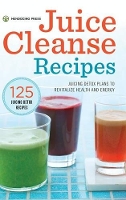 Juice Cleanse Recipes: Juicing Detox Plans to Revitalize Health and Energy (Hardback)