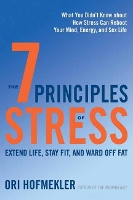 The 7 Principles of Stress: Extend Life, Stay Fit, and Ward Off Fat--What You Didn't Know about How Stress Can Reboot Your Mind, Energy, and Sex Life (Paperback)