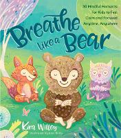 Breathe Like a Bear: 30 Mindful Moments for Kids to Feel Calm and Focused Anytime, Anywhere (Paperback)