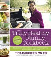 The Truly Healthy Family Cookbook: Mega-nutritious Meals That are Inspired, Delicious and Fad Free (Paperback)
