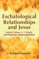 Eschatological Relationships and Jesus in Ben F. Meyer, N. T. Wright, and Progressive Dispensationalism