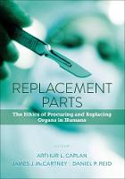 Replacement Parts: The Ethics of Procuring and Replacing Organs in Humans (Hardback)