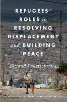 Refugees' Roles in Resolving Displacement and Building Peace: Beyond Beneficiaries (Hardback)