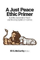 A Just Peace Ethic Primer: Building Sustainable Peace and Breaking Cycles of Violence (Paperback)