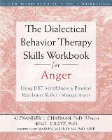 The Dialectical Behavior Therapy Skills Workbook for Anger: Using DBT Mindfulness and Emotion Regulation Skills to Manage Anger (Paperback)