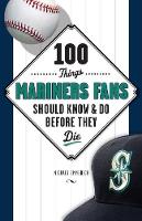 100 Things Mariners Fans Should Know & Do Before They Die (Paperback)