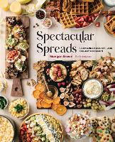 Spectacular Spreads: 50 Amazing Food Spreads for Any Occasion (Hardback)