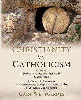 We Agree! The Tomb Is Open CHRISTIANITY VS. CATHOLICISM: Cross vs. Eucharist, Mary, Sacraments and Sacramentals Reference & Apologetic w/Contemporary Examples & Topical Index (Paperback)