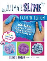 Ultimate Slime Extreme Edition: 100 New Recipes and Projects for Oddly Satisfying, Borax-Free Slime -- DIY Cloud Slime, Kawaii Slime, Hybrid Slimes, and More! (Paperback)