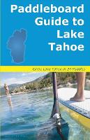 Paddleboard Guide to Lake Tahoe: The ultimate guide to stand-up paddleboarding on Lake Tahoe (Paperback)