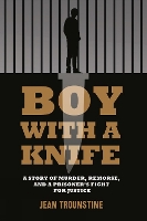Boy With a Knife: A Story of Murder, Remorse, and a Prisoner's Fight for Justice (Paperback)