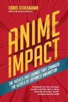 Anime Impact: The Movies and Shows that Changed the World of Japanese Animation (Anime Book, Studio Ghibli, and Readers of The Soul of Anime) (Hardback)