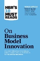 HBR's 10 Must Reads on Business Model Innovation (with featured article "Reinventing Your Business Model" by Mark W. Johnson, Clayton M. Christensen, and Henning Kagermann) - HBR's 10 Must Reads (Paperback)