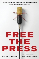 Free the Press: The Death of American Journalism and How to Revive It (Hardback)