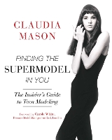 Finding the Supermodel in You: The Insider's Guide to Teen Modeling (Paperback)