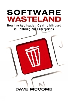 Software Wasteland: How the Application-Centric Mindset is Hobbling our Enterprises (Paperback)