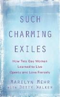 Such Charming Exiles: How Two Gay Women Learned to Live Openly and Love Fiercely (Paperback)