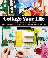 Collage Your Life: Techniques, Prompts, and Inspiration for Creative Self-Expression and Visual Storytelling (Paperback)