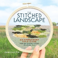 The Stitched Landscape: An Embroidery Field Guide to the Textures, Colors, and Lines of the Natural World (Hardback)