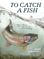 To Catch a Fish: Essays on the Joy, Frustration, Curiosity, and Allure of Fishing (Hardback)