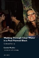 Walking Through Clear Water in a Pool Painted Black: Collected Stories - Semiotext(e) / Native Agents (Paperback)