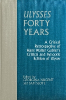 Ulysses Forty Years: A Critical Retrospective of Hans Walter Gabler’s Critical and Synoptic Edition of Ulysses - Clemson University Press w/ LUP (Hardback)