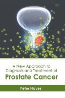 A New Approach to Diagnosis and Treatment of Prostate Cancer (Hardback)