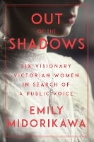 Out Of The Shadows: Six Visionary Victorian Women in Search of a Public Voice (Hardback)
