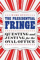 Presidential Fringe: Questing and Jesting for the Oval Office (Hardback)