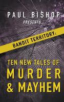 Paul Bishop Presents...Bandit Territory: Ten New Tales of Murder & Mayhem (Paperback)