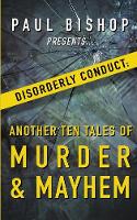 Paul Bishop Presents...Disorderly Conduct: Another Ten Tales of Murder & Mayhem (Paperback)