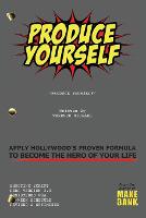 Produce Yourself: Apply Hollywood's Proven Formula To Become The Hero of Your Life (Paperback)