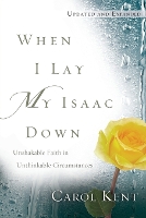 When I Lay My Isaac Down: Unshakable Faith in Unthinkable Circumstances (Paperback)
