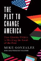 The Plot to Change America: How Identity Politics is Dividing the Land of the Free (Paperback)