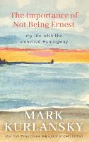 The Importance of Not Being Ernest: My Life with the Uninvited Hemingway (A unique Ernest Hemingway biography, Gift for writers) (Hardback)