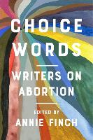 Choice Words: Writers on Abortion (Hardback)