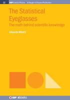The Statistical Eyeglasses: The Math Behind Scientific Knowledge - IOP Concise Physics (Paperback)