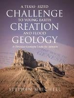 A Texas- Sized Challenge to Young Earth Creation and Flood Geology: A Christian Geologist Looks for Answers (Hardback)