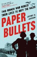 Paper Bullets: Two Women Who Risked Their Lives to Defy the Nazis (Paperback)
